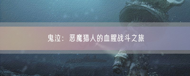 <strong>鬼泣：恶魔猎人的血腥战斗之旅</strong>